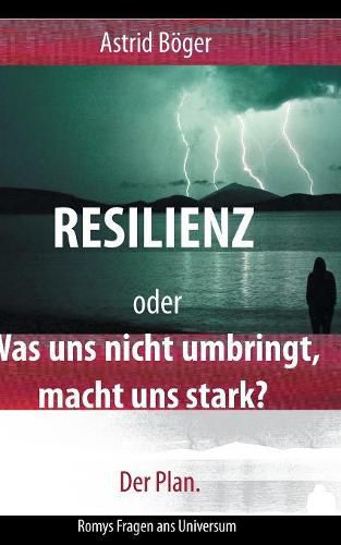 Cover image for Resilienz oder Was uns nicht umbringt, macht uns stark? Der Plan.: Romys Fragen ans Universum
