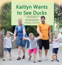 Cover image for Kaitlyn Wants to See Ducks: A True Story Promoting Inclusion and Self-Determination