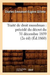 Cover image for Traite de Droit Musulman: Precede Du Decret Du 31 Decembre 1859 (2e Ed) (Ed.1860)