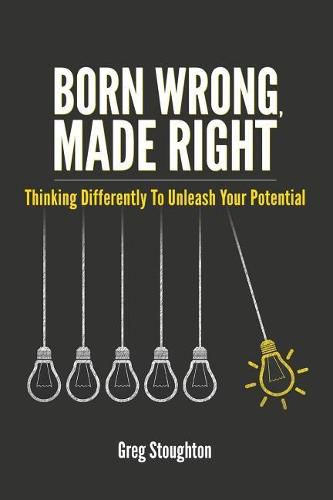 Cover image for Born Wrong, Made Right: Thinking Differently to Unleash Your Potential
