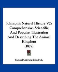 Cover image for Johnson's Natural History V2: Comprehensive, Scientific, and Popular, Illustrating and Describing the Animal Kingdom (1872)