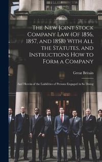 Cover image for The New Joint Stock Company Law (Of 1856, 1857, and 1858) With All the Statutes, and Instructions How to Form a Company