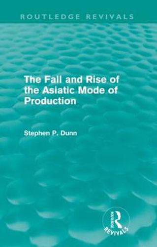 Cover image for The Fall and Rise of the Asiatic Mode of Production (Routledge Revivals)