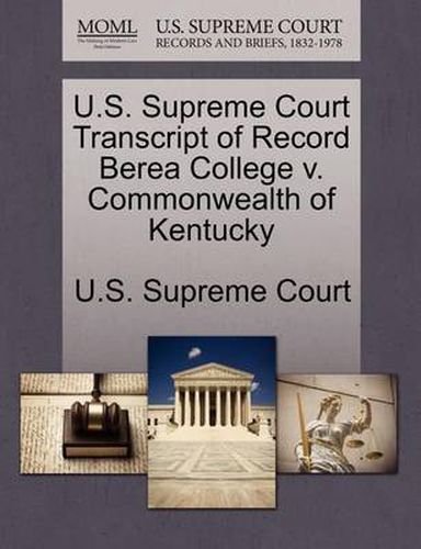 Cover image for U.S. Supreme Court Transcript of Record Berea College V. Commonwealth of Kentucky