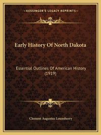 Cover image for Early History of North Dakota: Essential Outlines of American History (1919)