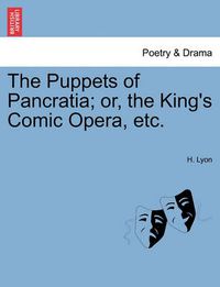 Cover image for The Puppets of Pancratia; Or, the King's Comic Opera, Etc.