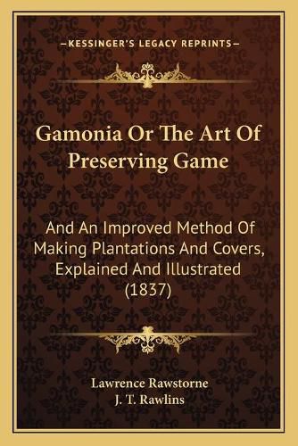 Cover image for Gamonia or the Art of Preserving Game: And an Improved Method of Making Plantations and Covers, Explained and Illustrated (1837)