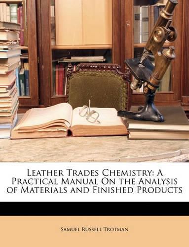 Cover image for Leather Trades Chemistry: A Practical Manual On the Analysis of Materials and Finished Products