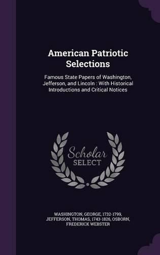 Cover image for American Patriotic Selections: Famous State Papers of Washington, Jefferson, and Lincoln: With Historical Introductions and Critical Notices