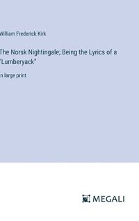 Cover image for The Norsk Nightingale; Being the Lyrics of a "Lumberyack"