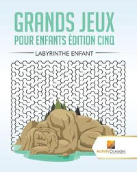 Cover image for Grands Jeux Pour Enfants Edition Cinq: Labyrinthe Enfant