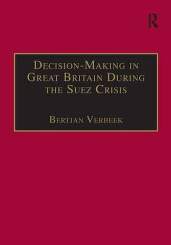 Cover image for Decision-Making in Great Britain During the Suez Crisis: Small Groups and a Persistent Leader