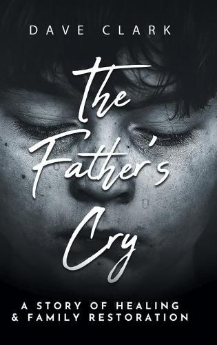 The Father's Cry: A Father's Story of Self-Healing and Family Restoration