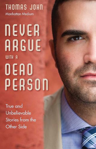 Cover image for Never Argue with a Dead Person: True and Unbelievable Stories from the Other Side