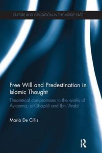 Cover image for Free Will and Predestination in Islamic Thought: Theoretical Compromises in the Works of Avicenna, al-Ghazali and Ibn 'Arabi