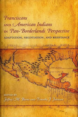 Cover image for Franciscans and American Indians in Pan- Borderlands Perspective: Adaptation, Negotiation, and Resistance