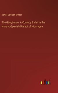 Cover image for The Gueegueence. A Comedy Ballet in the Nahuatl-Spanish Dialect of Nicaragua