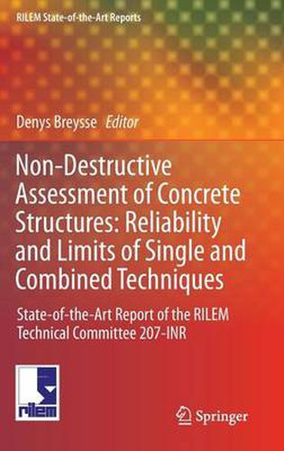 Cover image for Non-Destructive Assessment of Concrete Structures: Reliability and Limits of Single and Combined Techniques: State-of-the-Art Report of the RILEM Technical Committee 207-INR