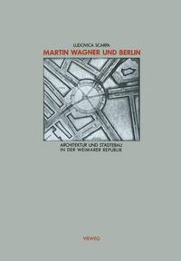 Cover image for Martin Wagner und Berlin: Architektur und Stadtebau in der Weimarer Republik