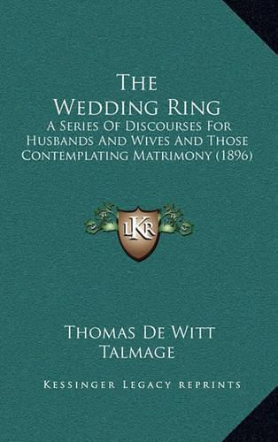 The Wedding Ring: A Series of Discourses for Husbands and Wives and Those Contemplating Matrimony (1896)