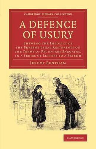 Cover image for A Defence of Usury: Shewing the Impolicy of the Present Legal Restraints on the Terms of Pecuniary Bargains, in a Series of Letters to a Friend