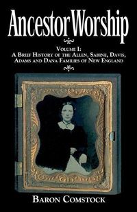 Cover image for Ancestor Worship: Volume I: A Brief History of the Allen, Sabine, Davis, Adams and Dana Families of New England