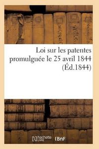 Cover image for Loi Sur Les Patentes Promulguee Le 25 Avril 1844