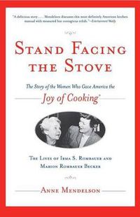 Cover image for Stand Facing the Stove: The Story of the Women Who Gave America The Joy of Cooking