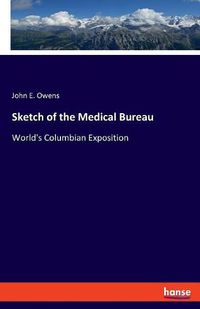 Cover image for Sketch of the Medical Bureau: World's Columbian Exposition