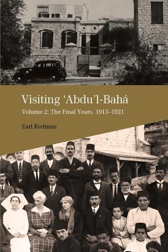 Visiting Abdu'l-Baha: Volume 2: The Final Years, 1913-1921