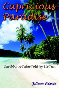 Cover image for Capricious Paradise: Caribbean Tales Told by Lis Twa