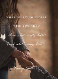 Cover image for What Grieving People Wish You Knew about What Really Helps