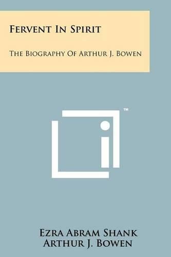 Cover image for Fervent in Spirit: The Biography of Arthur J. Bowen