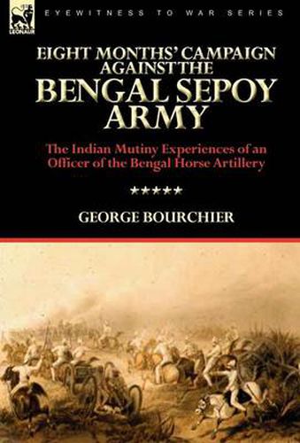 Cover image for Eight Months' Campaign Against the Bengal Sepoy Army: the Indian Mutiny Experiences of an Officer of the Bengal Horse Artillery
