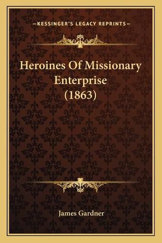 Heroines of Missionary Enterprise (1863)