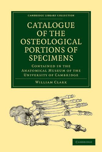 Cover image for Catalogue of the Osteological Portions of Specimens Contained in the Anatomical Museum of the University of Cambridge