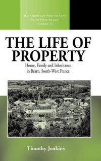 Cover image for The Life of Property: House, Family and Inheritance in Bearn, South-West France