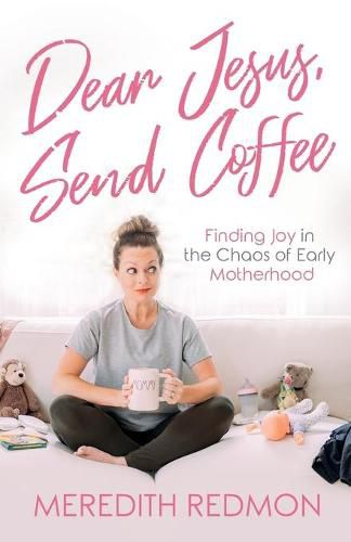 Cover image for Dear Jesus, Send Coffee: Finding Joy in the Chaos of Early Motherhood