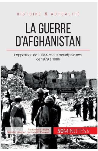 La guerre d'Afghanistan: L'opposition de l'URSS et des moudjahidines, de 1979 a 1989