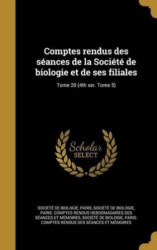 Cover image for Comptes Rendus Des Seances de La Societe de Biologie Et de Ses Filiales; Tome 20 (4th Ser. Tome 5)