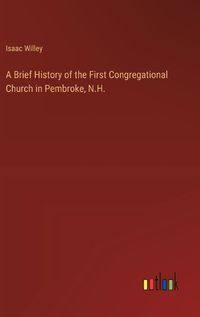 Cover image for A Brief History of the First Congregational Church in Pembroke, N.H.