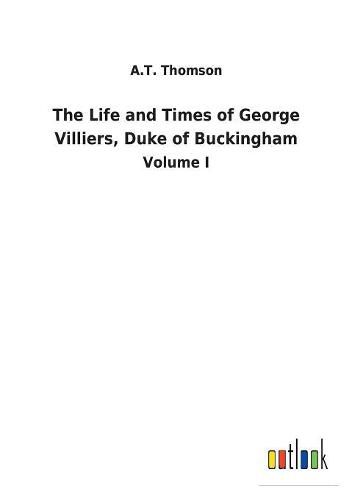 The Life and Times of George Villiers, Duke of Buckingham