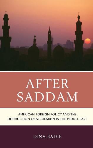 Cover image for After Saddam: American Foreign Policy and the Destruction of Secularism in the Middle East