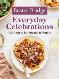 Cover image for Best of Bridge Everyday Celebrations: 125 Recipes for Friends and Family