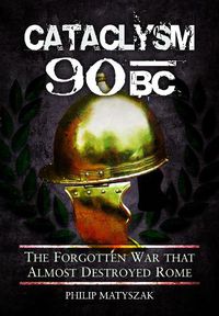 Cover image for Cataclysm 90 BC: The Forgotten War That Almost Destroyed Rome