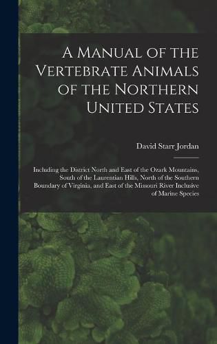 A Manual of the Vertebrate Animals of the Northern United States: Including the District North and East of the Ozark Mountains, South of the Laurentian Hills, North of the Southern Boundary of Virginia, and East of the Missouri River Inclusive Of...