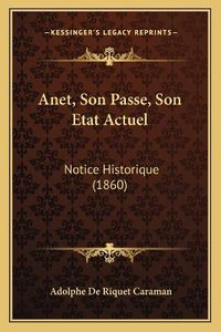 Cover image for Anet, Son Passe, Son Etat Actuel: Notice Historique (1860)