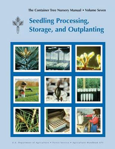 Cover image for The Container Tree Nursery Manual Volume 7: Seedling Processing, Storage and Outplanting (Agriculture Handbook 674)