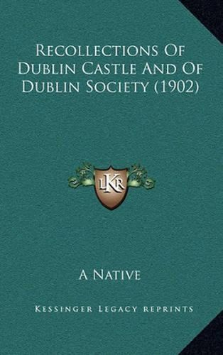 Recollections of Dublin Castle and of Dublin Society (1902)