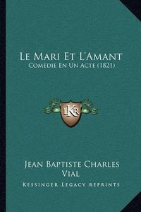 Cover image for Le Mari Et L'Amant: Comedie En Un Acte (1821)